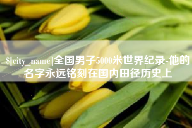台湾全国男子5000米世界纪录-他的名字永远铭刻在国内田径历史上