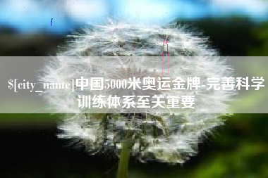 台湾中国5000米奥运金牌-完善科学训练体系至关重要