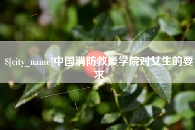 台湾中国消防救援学院对女生的要求