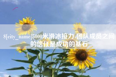 台湾5000米滑冰接力-团队成员之间的信任是成功的基石