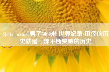 台湾男子5000米 世界纪录-田径的历史就是一部不断突破的历史