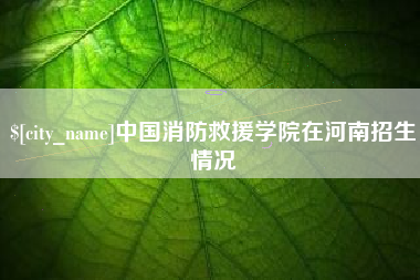 台湾中国消防救援学院在河南招生情况