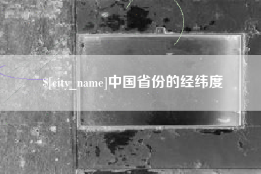 台湾中国省份的经纬度