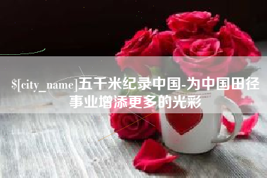 台湾五千米纪录中国-为中国田径事业增添更多的光彩